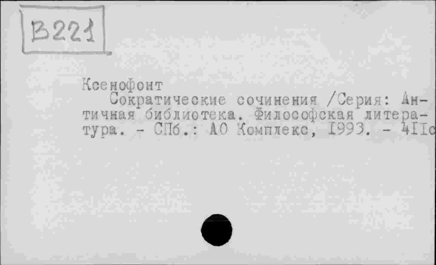 ﻿Ксенофонт
Сократические сочинения /Серия: Античная библиотека. Философская литература. - СПб.: АО Комплекс, 1993. - АН